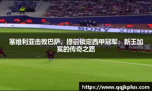 塞维利亚击败巴萨，提前锁定西甲冠军：新王加冕的传奇之路