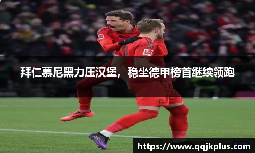 拜仁慕尼黑力压汉堡，稳坐德甲榜首继续领跑