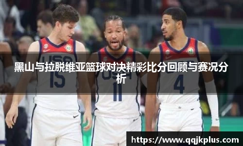 黑山与拉脱维亚篮球对决精彩比分回顾与赛况分析