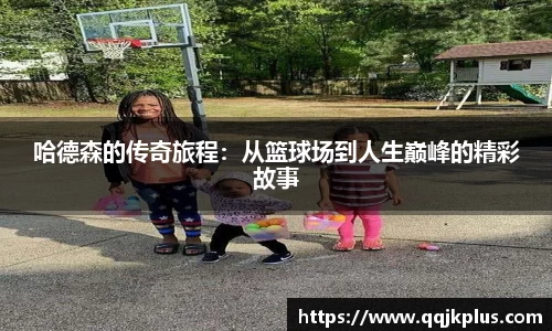 哈德森的传奇旅程：从篮球场到人生巅峰的精彩故事