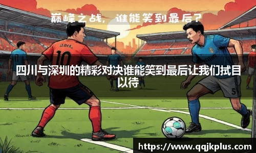 四川与深圳的精彩对决谁能笑到最后让我们拭目以待