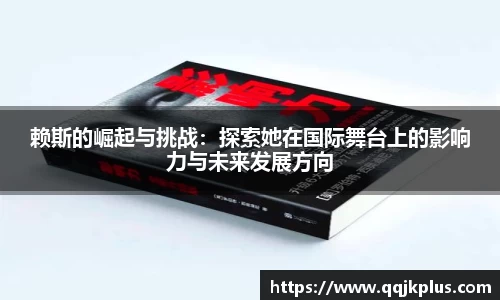 赖斯的崛起与挑战：探索她在国际舞台上的影响力与未来发展方向