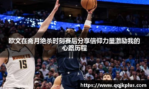 欧文在斋月绝杀时刻赛后分享信仰力量激励我的心路历程