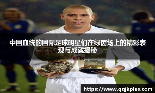 中国血统的国际足球明星们在绿茵场上的精彩表现与成就揭秘