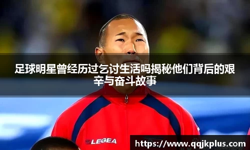 足球明星曾经历过乞讨生活吗揭秘他们背后的艰辛与奋斗故事